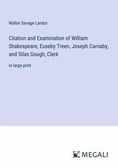 Citation and Examination of William Shakespeare, Euseby Treen, Joseph Carnaby, and Silas Gough, Clerk - Landor, Walter Savage