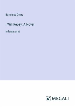 I Will Repay; A Novel - Orczy, Baroness