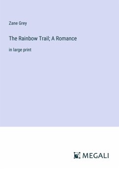 The Rainbow Trail; A Romance - Grey, Zane