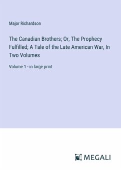 The Canadian Brothers; Or, The Prophecy Fulfilled; A Tale of the Late American War, In Two Volumes - Richardson, Major