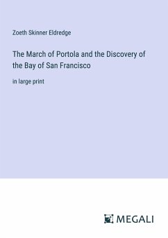 The March of Portola and the Discovery of the Bay of San Francisco - Eldredge, Zoeth Skinner