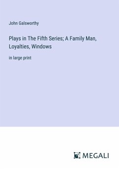 Plays in The Fifth Series; A Family Man, Loyalties, Windows - Galsworthy, John