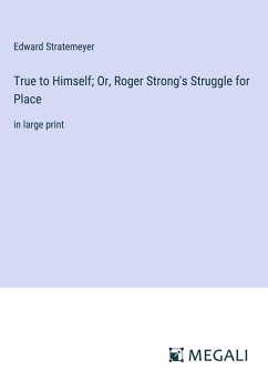 True to Himself; Or, Roger Strong's Struggle for Place - Stratemeyer, Edward