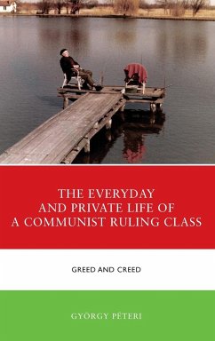 The Everyday and Private Life of a Communist Ruling Class - Péteri, György