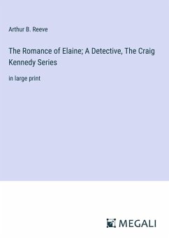The Romance of Elaine; A Detective, The Craig Kennedy Series - Reeve, Arthur B.