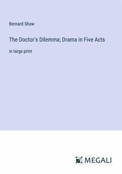 The Doctor's Dilemma; Drama in Five Acts - Shaw, Bernard