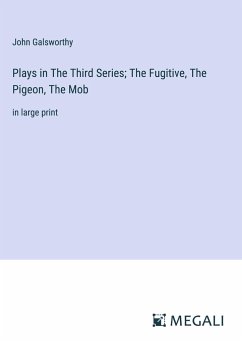 Plays in The ¿hird Series; The Fugitive, The Pigeon, The Mob - Galsworthy, John