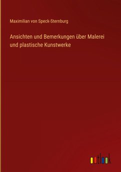 Ansichten und Bemerkungen über Malerei und plastische Kunstwerke - Speck-Sternburg, Maximilian von