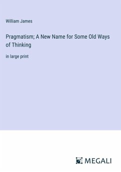 Pragmatism; A New Name for Some Old Ways of Thinking - James, William