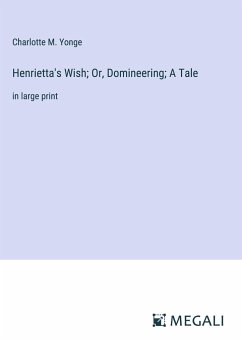 Henrietta's Wish; Or, Domineering; A Tale - Yonge, Charlotte M.