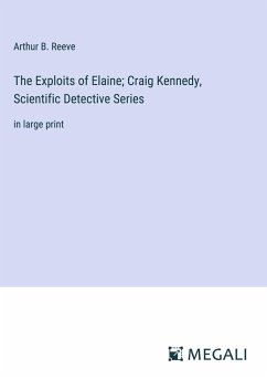 The Exploits of Elaine; Craig Kennedy, Scientific Detective Series - Reeve, Arthur B.