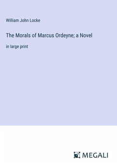 The Morals of Marcus Ordeyne; a Novel - Locke, William John