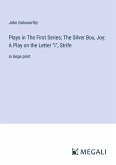 Plays in The First Series; The Silver Box, Joy: A Play on the Letter "I", Strife