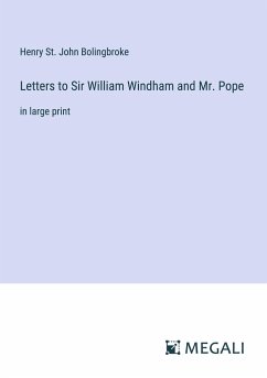 Letters to Sir William Windham and Mr. Pope - Bolingbroke, Henry St. John