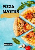 Pizza Master: El Arte de Crear Pizzas, Foccacias y Calzones Caseros Paso a Paso con el Autentico Sabor Italiano (eBook, ePUB)