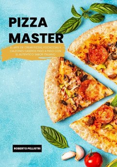 Pizza Master: El Arte de Crear Pizzas, Foccacias y Calzones Caseros Paso a Paso con el Autentico Sabor Italiano (eBook, ePUB) - Pellistri, Roberto