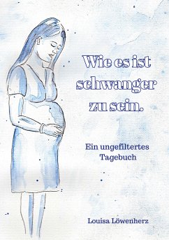 Wie es ist schwanger zu sein. (eBook, ePUB) - Löwenherz, Louisa