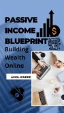 Passive Income Blueprint : Building Wealth Online (eBook, ePUB)