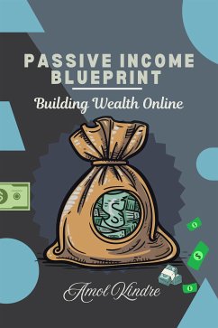 Passive Income Blueprint : Building Wealth Online (eBook, ePUB) - Kindre, Amol