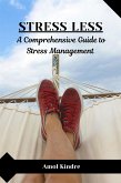 Stress Less : A Comprehensive Guide to Stress Management (eBook, ePUB)