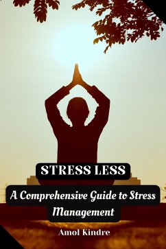 Stress Less : A Comprehensive Guide to Stress Management (eBook, ePUB) - kindre, Amol
