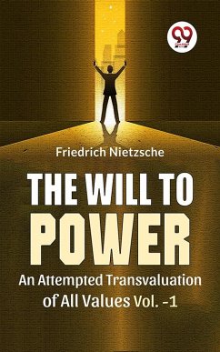 The Will To Power An Attempted Transvaluation Of All Values Vol.-1 (eBook, ePUB) - Nietzsche, Friedrich