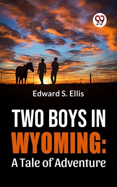 Two Boys In Wyoming: A Tale Of Adventure (eBook, ePUB) - Ellis, Edward S.