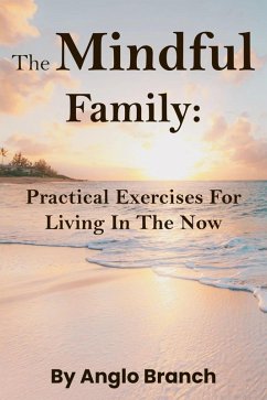 The Mindful Family: Practical Exercises for Living in the Now (eBook, ePUB) - Branch, Anglo