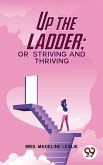 Up The Ladder; Or, Striving And Thriving (eBook, ePUB) Up The Ladder; Or, Striving And Thriving (eBook, ePUB)