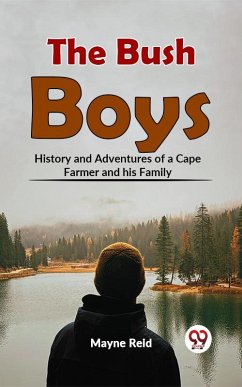 The Bush Boys History And Adventures Of A Cape Farmer And His Family (eBook, ePUB) - Reid, Mayne