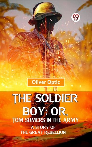 The Soldier Boy; Or, Tom Somers In The Army A Story Of The Great Rebellion (eBook, ePUB)