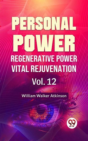 Personal Power- Regenerative Power Vital Rejuvenation Vol-12 (eBook, ePUB) Personal Power- Regenerative Power Vital Rejuvenation Vol-12 (eBook, ePUB)