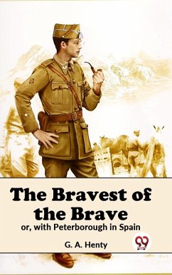 The Bravest Of The Brave Or, With Peterborough In Spain (eBook, ePUB) - Henty, G. A.