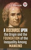 A Discourse Upon The Origin And The Foundation Of The Inequality Among Mankind (eBook, ePUB)
