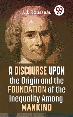 A Discourse Upon The Origin And The Foundation Of The Inequality Among Mankind (eBook, ePUB) - Rousseau, J. J.