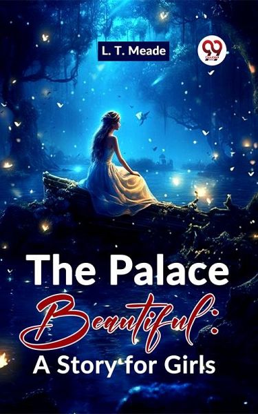 The Palace Beautiful: A Story For Girls (eBook, ePUB) The Palace Beautiful: A Story For Girls (eBook, ePUB)