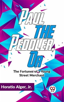 Paul The Peddler ,Or The Fortunes Of A Young Street Merchant (eBook, ePUB) - Horatio Alger, Jr.