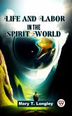 Life And Labor In The Spirit World. (eBook, ePUB) Life And Labor In The Spirit World. (eBook, ePUB)