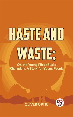 Haste And Waste; Or, The Young Pilot Of Lake Champlain. A Story For Young People (eBook, ePUB) - Optic, Oliver