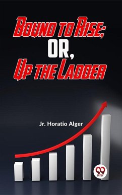 Bound To Rise; Or, Up The Ladder (eBook, ePUB) - Alger, Jr. Horatio