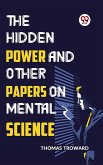 The Hidden Power And Other Papers On Mental Science (eBook, ePUB)