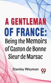 A Gentleman Of France: Being The Memoirs Of Gaston De Bonne Sieur De Marsac (eBook, ePUB)