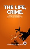 The Life, Crime, And Capture John Wilkes Booth (eBook, ePUB)