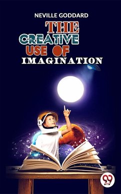 The Creative Use Of Imagination (eBook, ePUB) - Goddard, Neville
