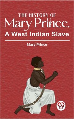 The History Of Mary Prince, A West Indian Slave (eBook, ePUB) - Prince, Mary