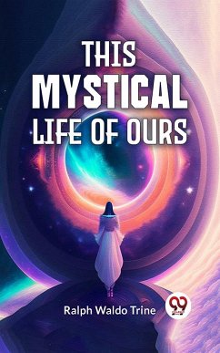 This Mystical Life Of Ours (eBook, ePUB) - Trine, Ralph Waldo