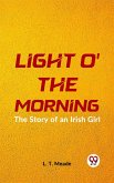 Light O' The Morning The Story Of An Irish Girl (eBook, ePUB) Light O' The Morning The Story Of An Irish Girl (eBook, ePUB)