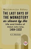 Westminster Abbey: The Last Days Of The Monastery As Shown By The Life And Times Of Abbot John Islip, 1464-1532 (eBook, ePUB)