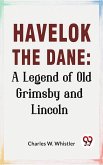 Havelok The Dane: A Legend Of Old Grimsby And Lincoln (eBook, ePUB)