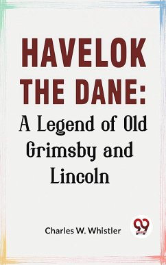 Cover Havelok The Dane: A Legend Of Old Grimsby And Lincoln (eBook, ePUB)